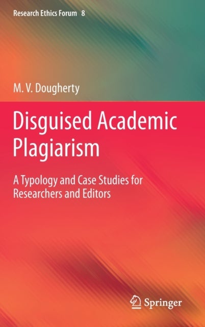 Disguised Academic Plagiarism - A Typology and Case Studies for Researchers and Editors