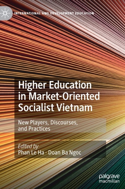 Higher Education in Market-Oriented Socialist Vietnam - New Players, Discourses, and Practices