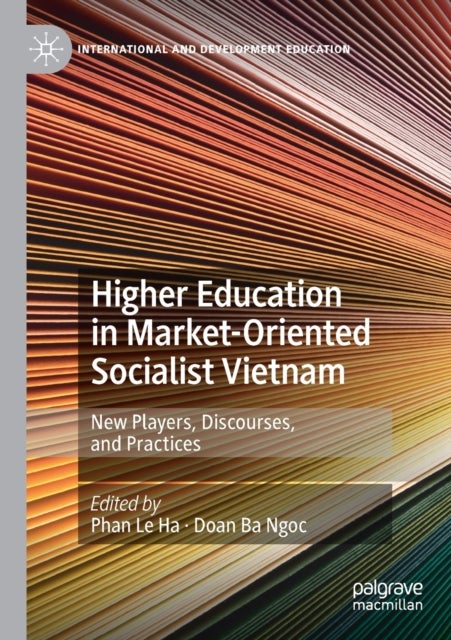 Higher Education in Market-Oriented Socialist Vietnam - New Players, Discourses, and Practices