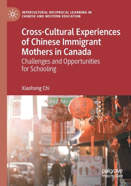Cross-Cultural Experiences of Chinese Immigrant Mothers in Canada - Challenges and Opportunities for Schooling