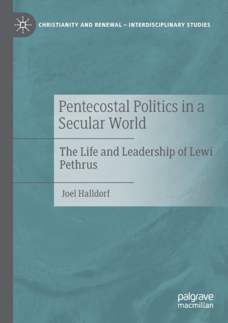 Pentecostal Politics in a Secular World - The Life and Leadership of Lewi Pethrus