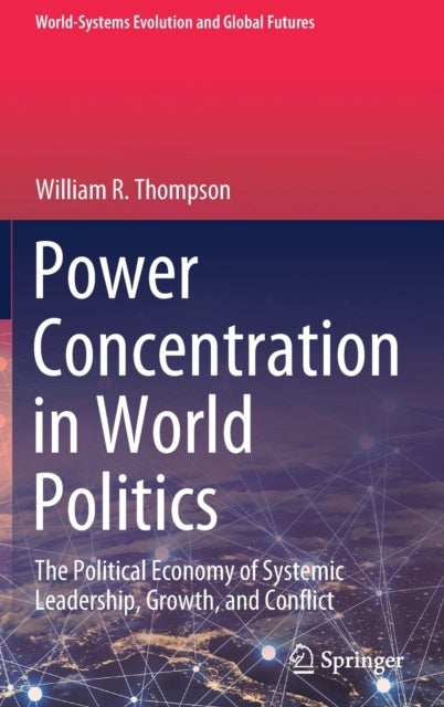 Power Concentration in World Politics - The Political Economy of Systemic Leadership, Growth, and Conflict
