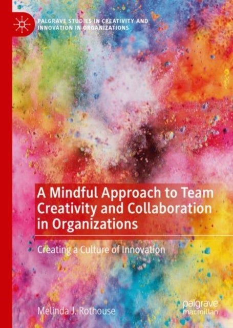 A Mindful Approach to Team Creativity and Collaboration in Organizations - Creating a Culture of Innovation
