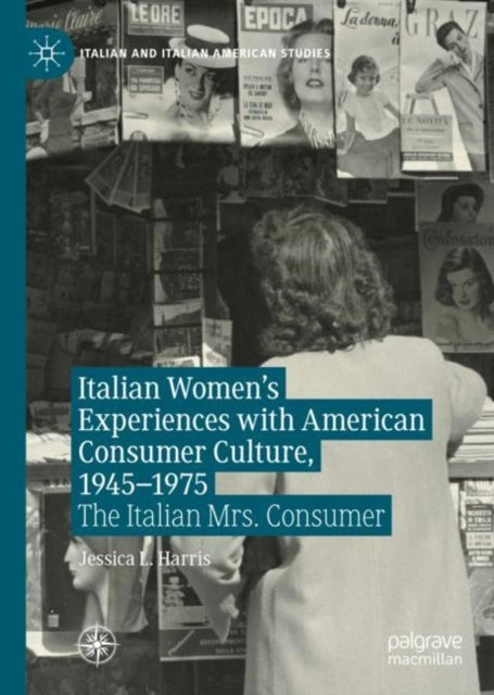 Italian Women's Experiences with American Consumer Culture, 1945–1975 - The Italian Mrs. Consumer