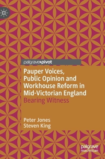 Pauper Voices, Public Opinion and Workhouse Reform in Mid-Victorian England - Bearing Witness