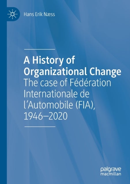 A History of Organizational Change - The case of Federation Internationale de l’Automobile (FIA), 1946–2020