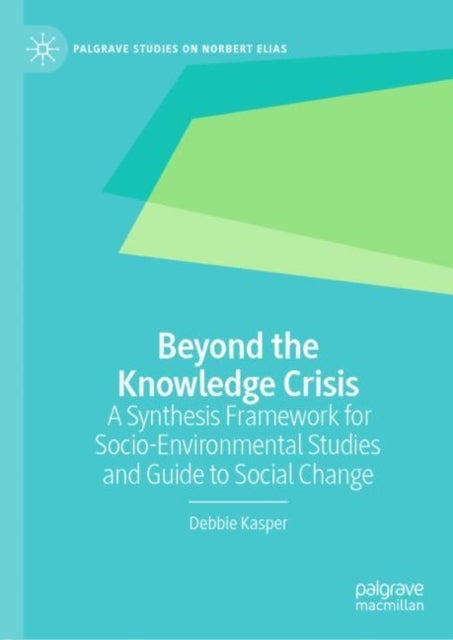 Beyond the Knowledge Crisis - A Synthesis Framework for Socio-Environmental Studies and Guide to Social Change