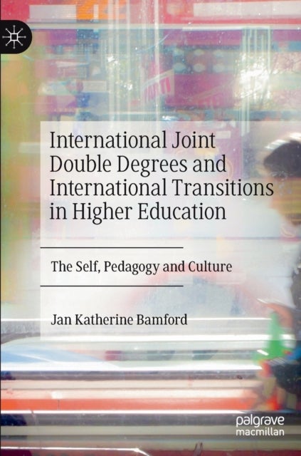 International Joint Double Degrees and International Transitions in Higher Education - The Self, Pedagogy and Culture