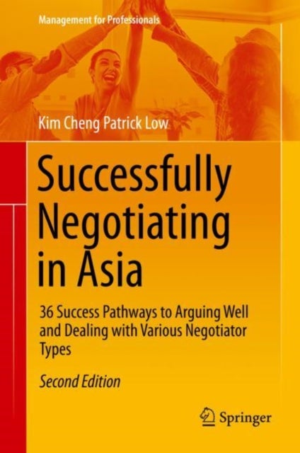 Successfully Negotiating in Asia - 36 Success Pathways to Arguing Well and Dealing with Various Negotiator Types