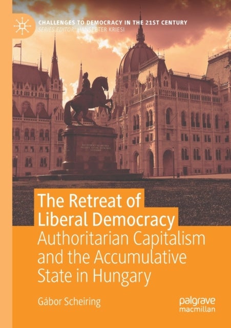 The Retreat of Liberal Democracy - Authoritarian Capitalism and the Accumulative State in Hungary