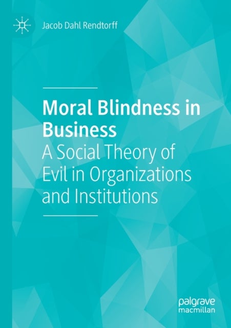 Moral Blindness in Business - A Social Theory of Evil in Organizations and Institutions
