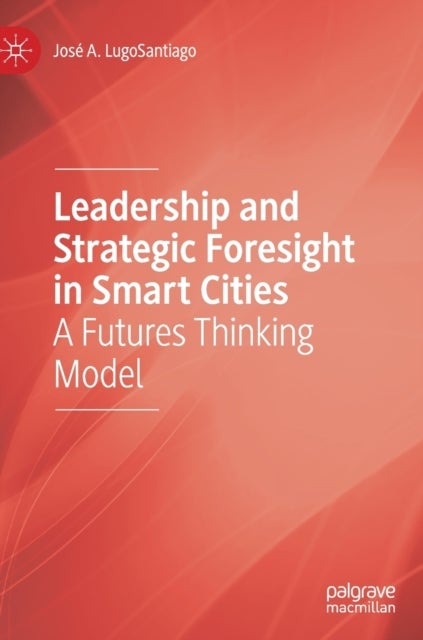 Leadership and Strategic Foresight in Smart Cities - A Futures Thinking Model