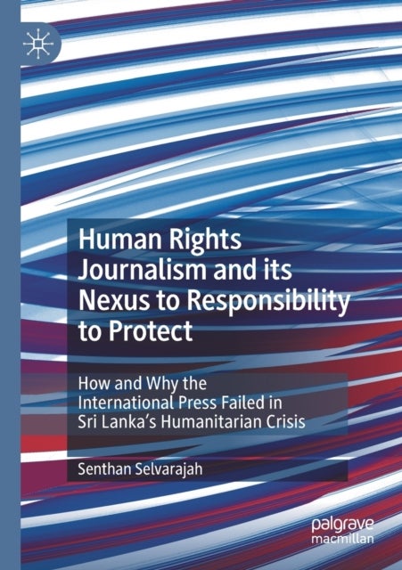 Human Rights Journalism and its Nexus to Responsibility to Protect - How and Why the International Press Failed in Sri Lanka’s Humanitarian Crisis