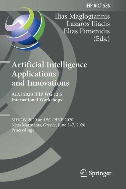 Artificial Intelligence Applications and Innovations. AIAI 2020 IFIP WG 12.5 International Workshops - MHDW 2020 and 5G-PINE 2020, Neos Marmaras, Greece, June 5–7, 2020, Proceedings