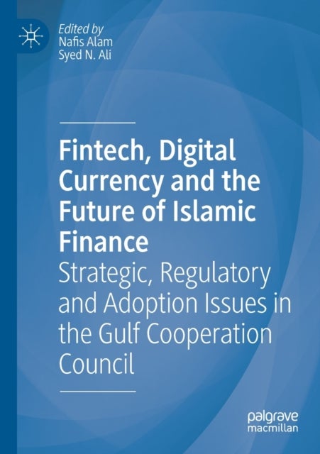 Fintech, Digital Currency and the Future of Islamic Finance - Strategic, Regulatory and Adoption Issues in the Gulf Cooperation Council