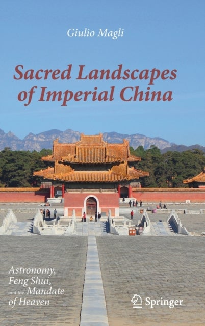 Sacred Landscapes of Imperial China - Astronomy, Feng Shui, and the Mandate of Heaven