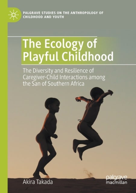 The Ecology of Playful Childhood - The Diversity and Resilience of Caregiver-Child Interactions among the San of Southern Africa