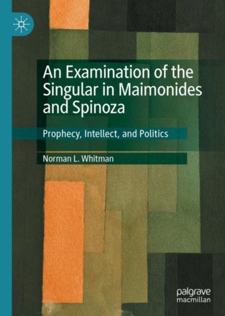 An Examination of the Singular in Maimonides and Spinoza - Prophecy, Intellect, and Politics