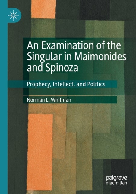 An Examination of the Singular in Maimonides and Spinoza - Prophecy, Intellect, and Politics