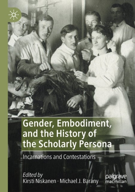 Gender, Embodiment, and the History of the Scholarly Persona - Incarnations and Contestations