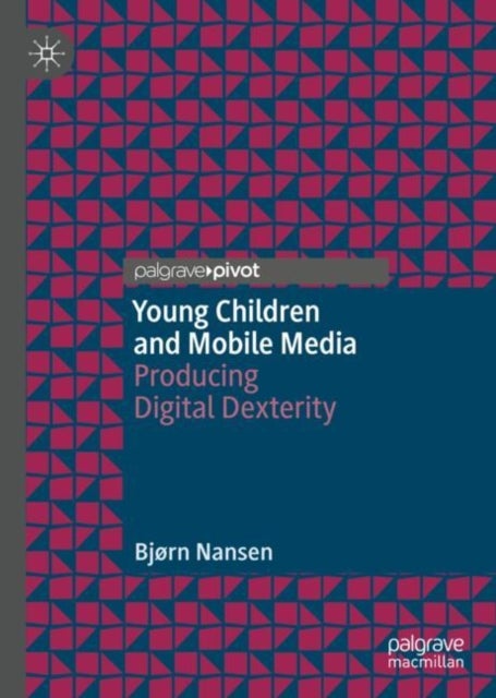 Young Children and Mobile Media - Producing Digital Dexterity