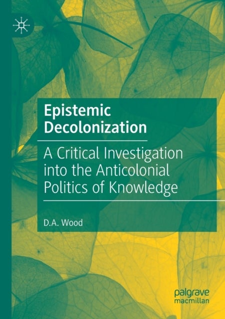 Epistemic Decolonization - A Critical Investigation into the Anticolonial Politics of Knowledge