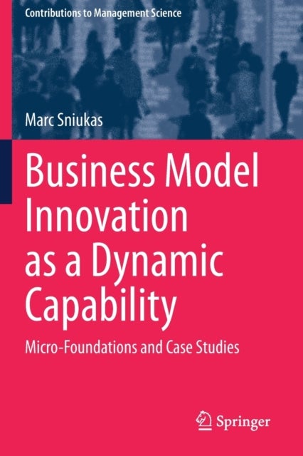 Business Model Innovation as a Dynamic Capability - Micro-Foundations and Case Studies