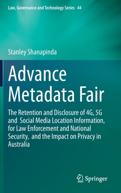 Advance Metadata Fair - The Retention and Disclosure of 4G, 5G and Social Media Location Information, for Law Enforcement and National Security, and the Impact on Privacy in Australia