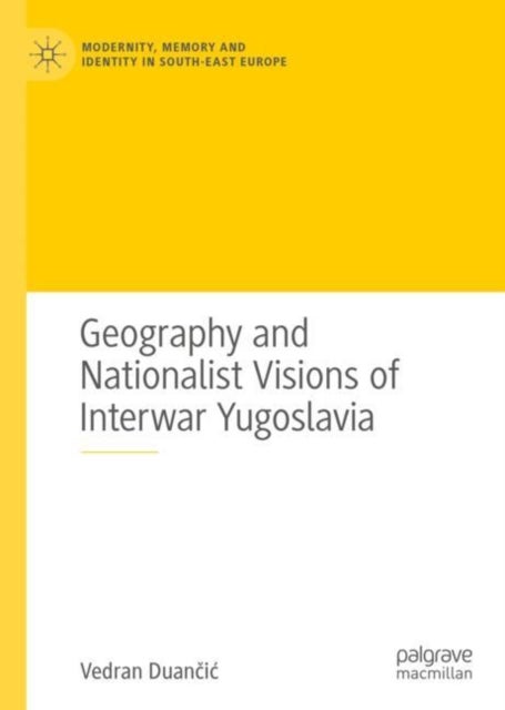Geography and Nationalist Visions of Interwar Yugoslavia