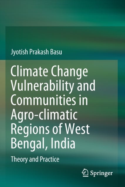 Climate Change Vulnerability and Communities in Agro-climatic Regions of West Bengal, India - Theory and Practice