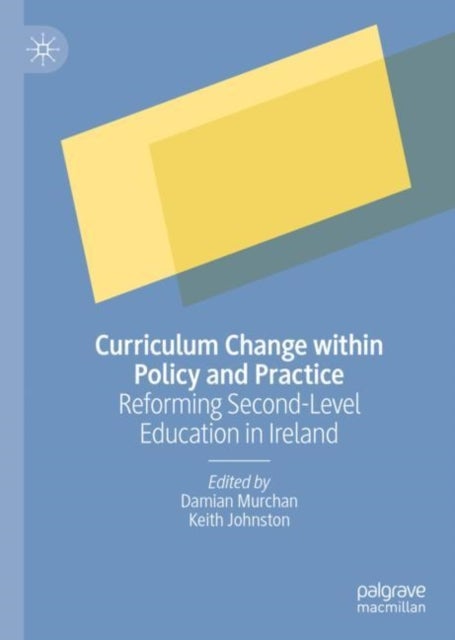 Curriculum Change within Policy and Practice - Reforming Second-Level Education in Ireland