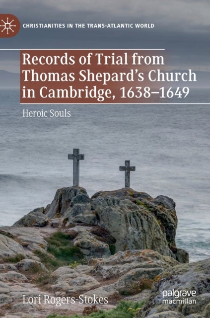 Records of Trial from Thomas Shepard’s Church in Cambridge, 1638–1649 - Heroic Souls