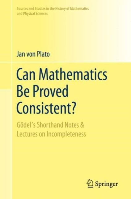 Can Mathematics Be Proved Consistent? - Godel's Shorthand Notes & Lectures on Incompleteness