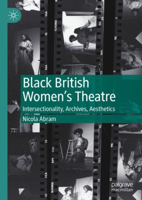 Black British Women's Theatre - Intersectionality, Archives, Aesthetics
