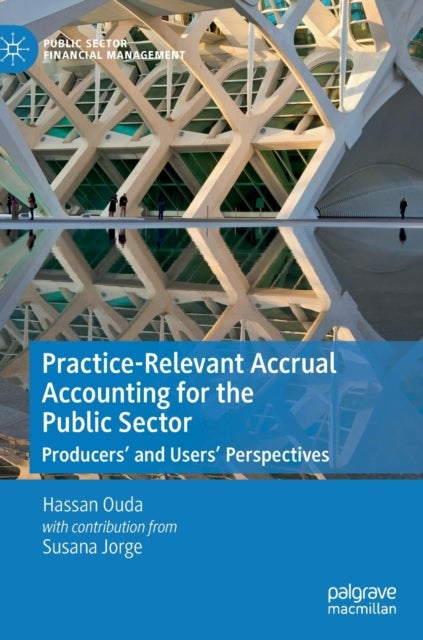 Practice-Relevant Accrual Accounting for the Public Sector - Producers’ and Users’ Perspectives