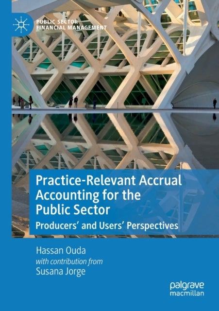 Practice-Relevant Accrual Accounting for the Public Sector - Producers’ and Users’ Perspectives