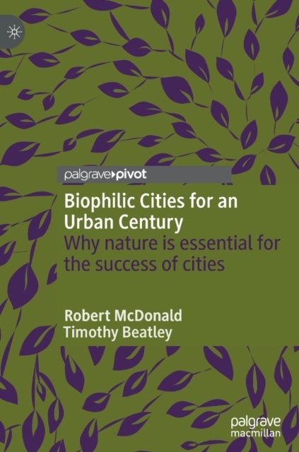 Biophilic Cities for an Urban Century - Why nature is essential for the success of cities