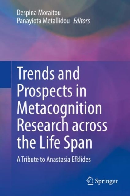 Trends and Prospects in Metacognition Research across the Life Span - A Tribute to Anastasia Efklides