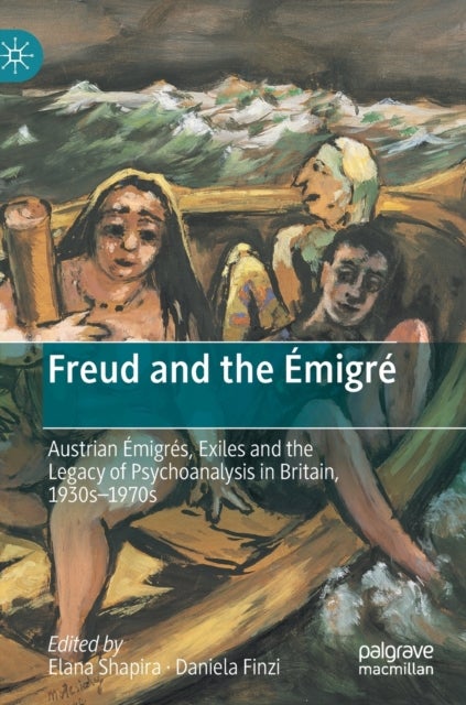 Freud and the Emigre - Austrian Emigres, Exiles and the Legacy of Psychoanalysis in Britain, 1930s–1970s