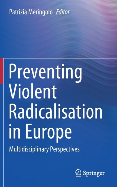 Preventing Violent Radicalisation in Europe - Multidisciplinary Perspectives