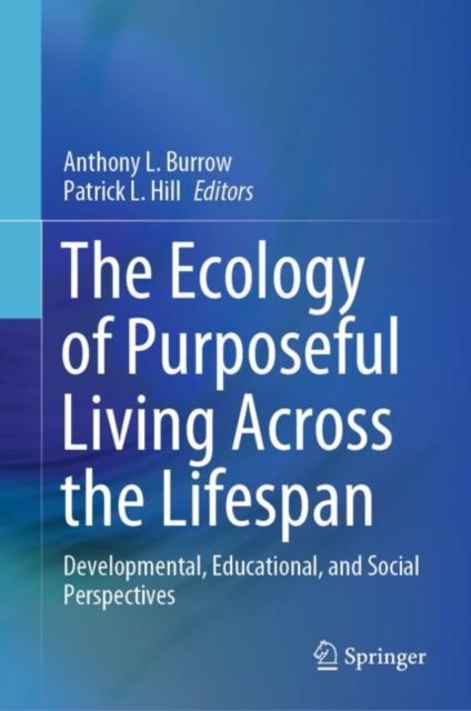 The Ecology of Purposeful Living Across the Lifespan - Developmental, Educational, and Social Perspectives