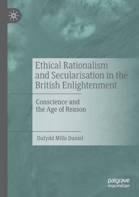 Ethical Rationalism and Secularisation in the British Enlightenment - Conscience and the Age of Reason