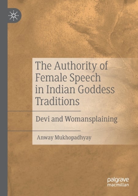 The Authority of Female Speech in Indian Goddess Traditions - Devi and Womansplaining