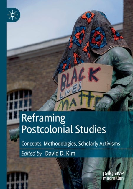 Reframing Postcolonial Studies - Concepts, Methodologies, Scholarly Activisms