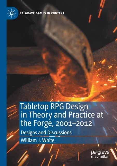 Tabletop RPG Design in Theory and Practice at the Forge, 2001–2012 - Designs and Discussions