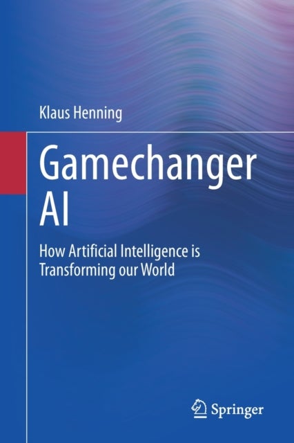 Gamechanger AI - How Artificial Intelligence is Transforming our World