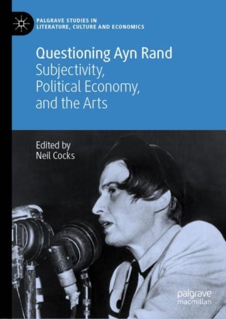 Questioning Ayn Rand - Subjectivity, Political Economy, and the Arts