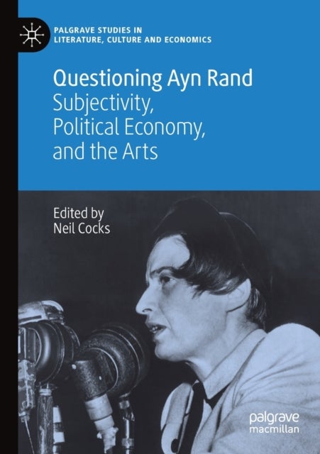 Questioning Ayn Rand - Subjectivity, Political Economy, and the Arts