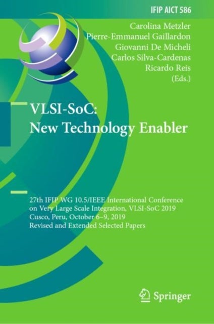 VLSI-SoC: New Technology Enabler - 27th IFIP WG 10.5/IEEE International Conference on Very Large Scale Integration, VLSI-SoC 2019, Cusco, Peru, October 6–9, 2019, Revised and Extended Selected Papers