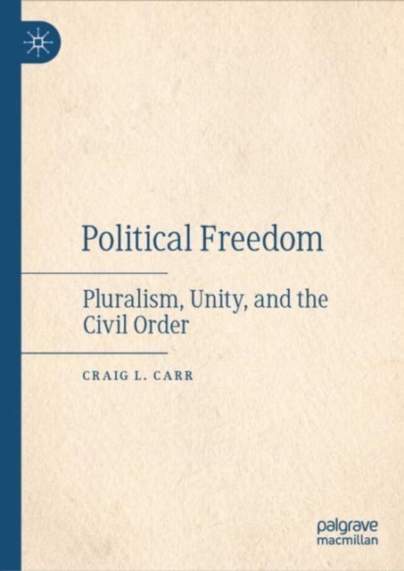 Political Freedom - Pluralism, Unity, and the Civil Order